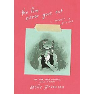 The Fire Never Goes Out: A Memoir in Pictures, Hardcover - Noelle Stevenson imagine