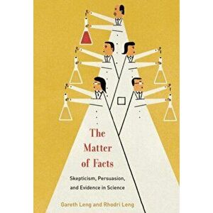 The Matter of Facts: Skepticism, Persuasion, and Evidence in Science, Hardcover - Gareth Leng imagine