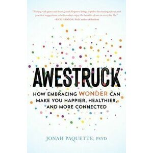 Awestruck: How Embracing Wonder Can Make You Happier, Healthier, and More Connected, Paperback - Jonah Paquette imagine