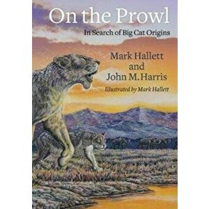 On the Prowl: In Search of Big Cat Origins, Hardcover - Mark Hallett imagine