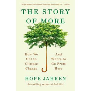 The Story of More: How We Got to Climate Change and Where to Go from Here, Paperback - Hope Jahren imagine
