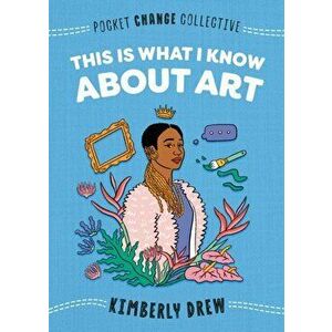 This Is What I Know about Art, Paperback - Kimberly Drew imagine