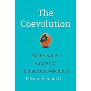 The Coevolution: The Entwined Futures of Humans and Machines, Hardcover - Edward Ashford Lee imagine
