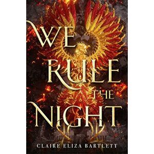 We Rule the Night, Paperback - Claire Eliza Bartlett imagine