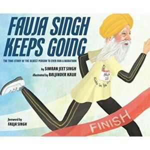 Fauja Singh Keeps Going: The True Story of the Oldest Person to Ever Run a Marathon, Hardcover - Simran Jeet Singh imagine