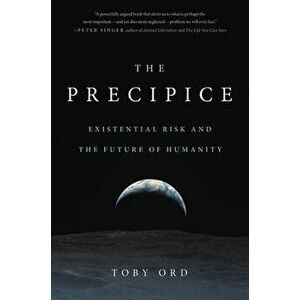 The Precipice: Existential Risk and the Future of Humanity, Hardcover - Toby Ord imagine