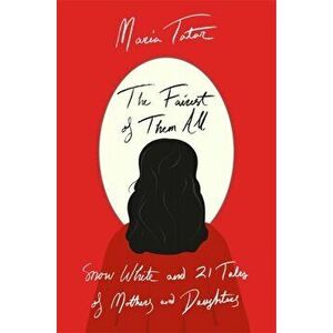 The Fairest of Them All: Snow White and 21 Tales of Mothers and Daughters, Hardcover - Maria Tatar imagine