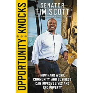 Opportunity Knocks: How Hard Work, Community, and Business Can Improve Lives and End Poverty, Hardcover - Tim Scott imagine