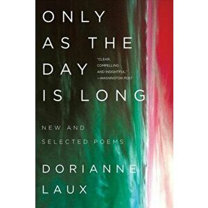 Only as the Day Is Long: New and Selected Poems, Paperback - Dorianne Laux imagine
