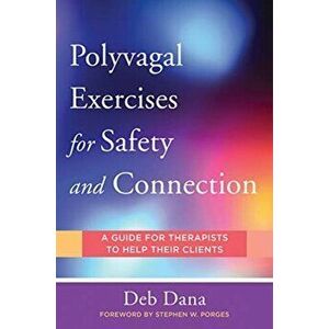 Polyvagal Exercises for Safety and Connection: 50 Client-Centered Practices, Paperback - Deb A. Dana imagine