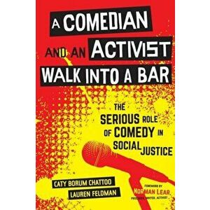 A Comedian and an Activist Walk Into a Bar: The Serious Role of Comedy in Social Justice, Paperback - Caty Borum Chattoo imagine