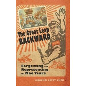 The Great Leap Backward: Forgetting and Representing the Mao Years, Hardcover - Lingchei Letty Chen imagine