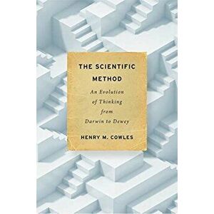 The Scientific Method: An Evolution of Thinking from Darwin to Dewey, Hardcover - Henry M. Cowles imagine