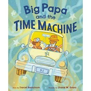 Big Papa and the Time Machine, Hardcover - Daniel Bernstrom imagine