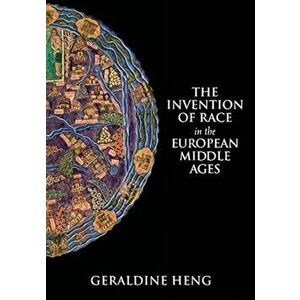 The Invention of Race in the European Middle Ages, Paperback - Geraldine Heng imagine