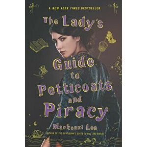 The Lady's Guide to Petticoats and Piracy, Paperback - Mackenzi Lee imagine