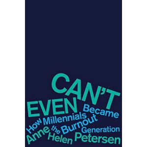 Can't Even: How Millennials Became the Burnout Generation, Hardcover - Anne Helen Petersen imagine