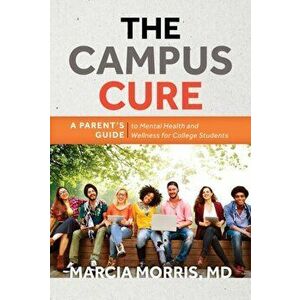 The Campus Cure: A Parent's Guide to Mental Health and Wellness for College Students, Paperback - Marcia MD Morris imagine