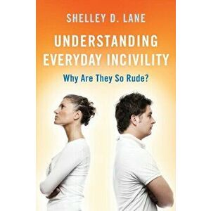 Understanding Everyday Incivility: Why Are They So Rude?, Paperback - Shelley D. Lane imagine
