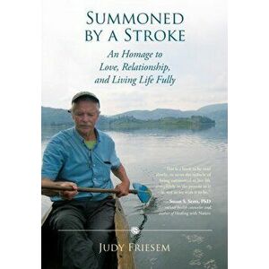 Summoned by a Stroke: An Homage to Love, Relationship, and Living Life Fully, Paperback - Judy Friesem imagine