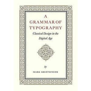 A Grammar of Typography: Classical Design in the Digital Age, Hardcover - Mark Artgetsinger imagine