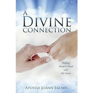A Divine Connection: Walking Hand in Hand with My Savior, Paperback - Apostle Joann Brown imagine