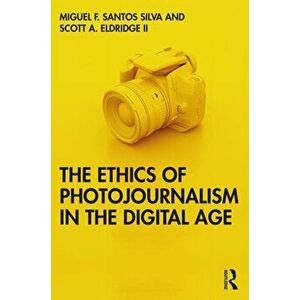 The Ethics of Photojournalism in the Digital Age, Paperback - Miguel Franquet Santos Silva imagine