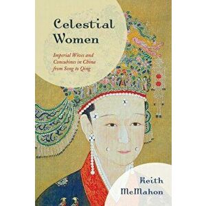 Celestial Women: Imperial Wives and Concubines in China from Song to Qing, Paperback - Keith McMahon imagine