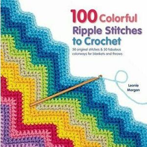 100 Colorful Ripple Stitches to Crochet, Paperback - Leonie Morgan imagine