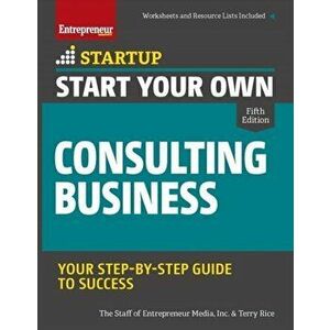 Start Your Own Consulting Business: Your Step-By-Step Guide to Success, Paperback - Inc The Staff of Entrepreneur Media imagine