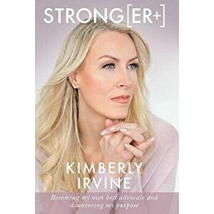 Strong[er]]: Becoming My Own Best Advocate and Discovering My Purpose, Hardcover - Kimberly Irvine imagine