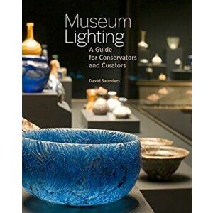 Museum Lighting: A Guide for Conservators and Curators, Paperback - David Saunders imagine