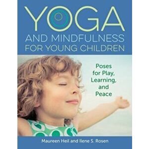 Yoga and Mindfulness for Young Children: Poses for Play, Learning, and Peace, Paperback - Maureen Heil imagine