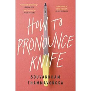 How to Pronounce Knife: Stories, Hardcover - Souvankham Thammavongsa imagine