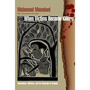 When Victims Become Killers: Colonialism, Nativism, and the Genocide in Rwanda, Paperback - Mahmood Mamdani imagine