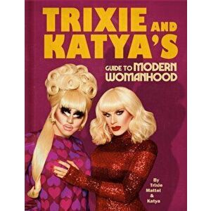 Trixie and Katya's Guide to Modern Womanhood, Hardcover - Trixie Mattel imagine