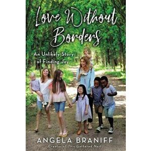 Love Without Borders: How Bold Faith Opens the Door to Embracing the Unexpected, Hardcover - Angela Braniff imagine