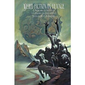 Weird Fiction in France: A Showcase Anthology of its Origins and Development, Paperback - Brian Stableford imagine