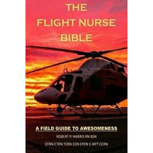 The Flight Nurse Bible: A Field Guide to Awesomeness, Paperback - Robert P. Harris imagine
