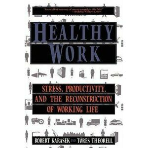 Healthy Work: Stress Productivity and the Reconstruction of Working Life, Paperback - Robert A. Karasek imagine