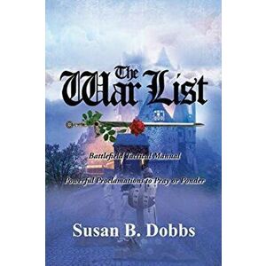 The War List: Battlefield Tactical Manual Powerful Proclamations to Pray or Ponder, Paperback - Susan B. Dobbs imagine