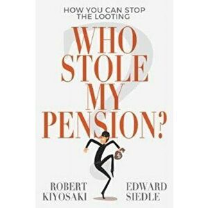 Who Stole My Pension?: How You Can Stop the Looting, Paperback - Robert Kiyosaki imagine