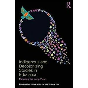 Indigenous and Decolonizing Studies in Education: Mapping the Long View, Paperback - Linda Tuhiwai Smith imagine