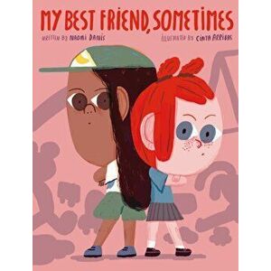 My Best Friend, Sometimes, Hardcover - Naomi Danis imagine