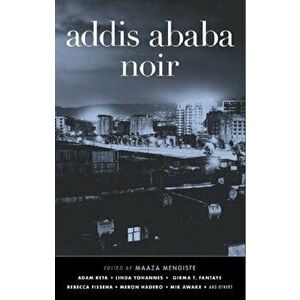 Addis Ababa Noir, Paperback - Maaza Mengiste imagine