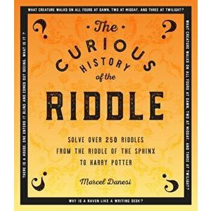 The Curious History of the Riddle: Solve Over 250 Riddles, from the Riddle of the Sphinx to Harry Potter, Paperback - Marcel Danesi imagine