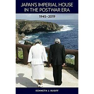 Japan's Imperial House in the Postwar Era, 1945-2019, Paperback - Kenneth J. Ruoff imagine