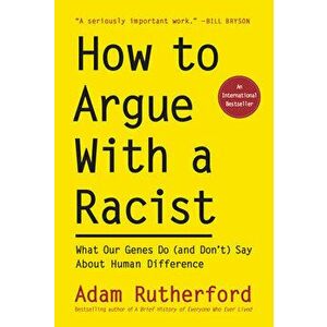 How to Argue with a Racist: What Our Genes Do (and Don't) Say about Human Difference, Hardcover - Adam Rutherford imagine