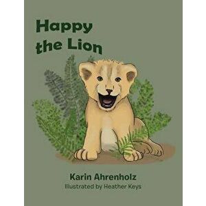 Happy the Lion, Paperback - Karin Ahrenholz imagine