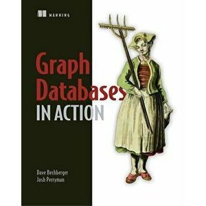 Graph Databases in Action, Paperback - Dave Bechberger imagine